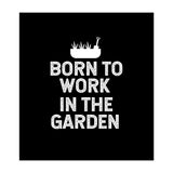 Born to work in the garden  (Print Only) thumbnail