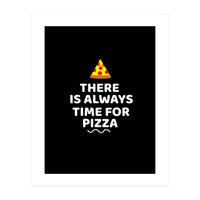 There Is Always Time For Pizza  (Print Only)