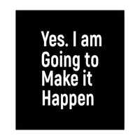 Yes I Am Going To Make It Happen (Print Only)