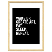 Wake Up Create Art Eat Sleep Repeat