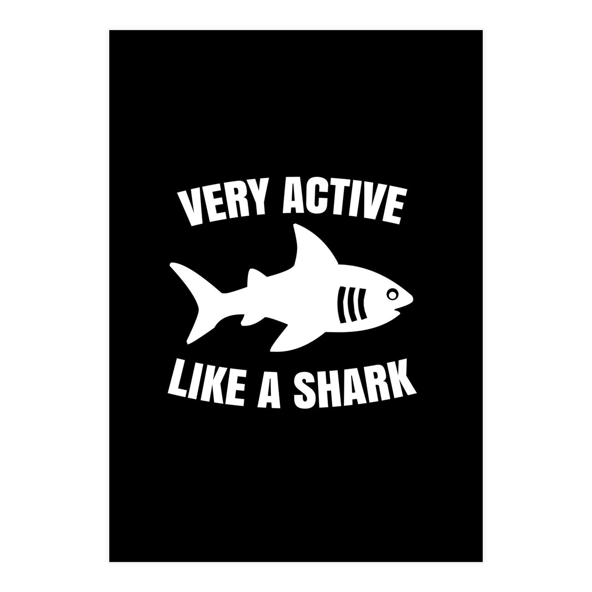 Very active like a shark  (Print Only)