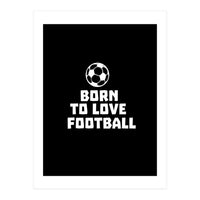 Born To Love Football  (Print Only)