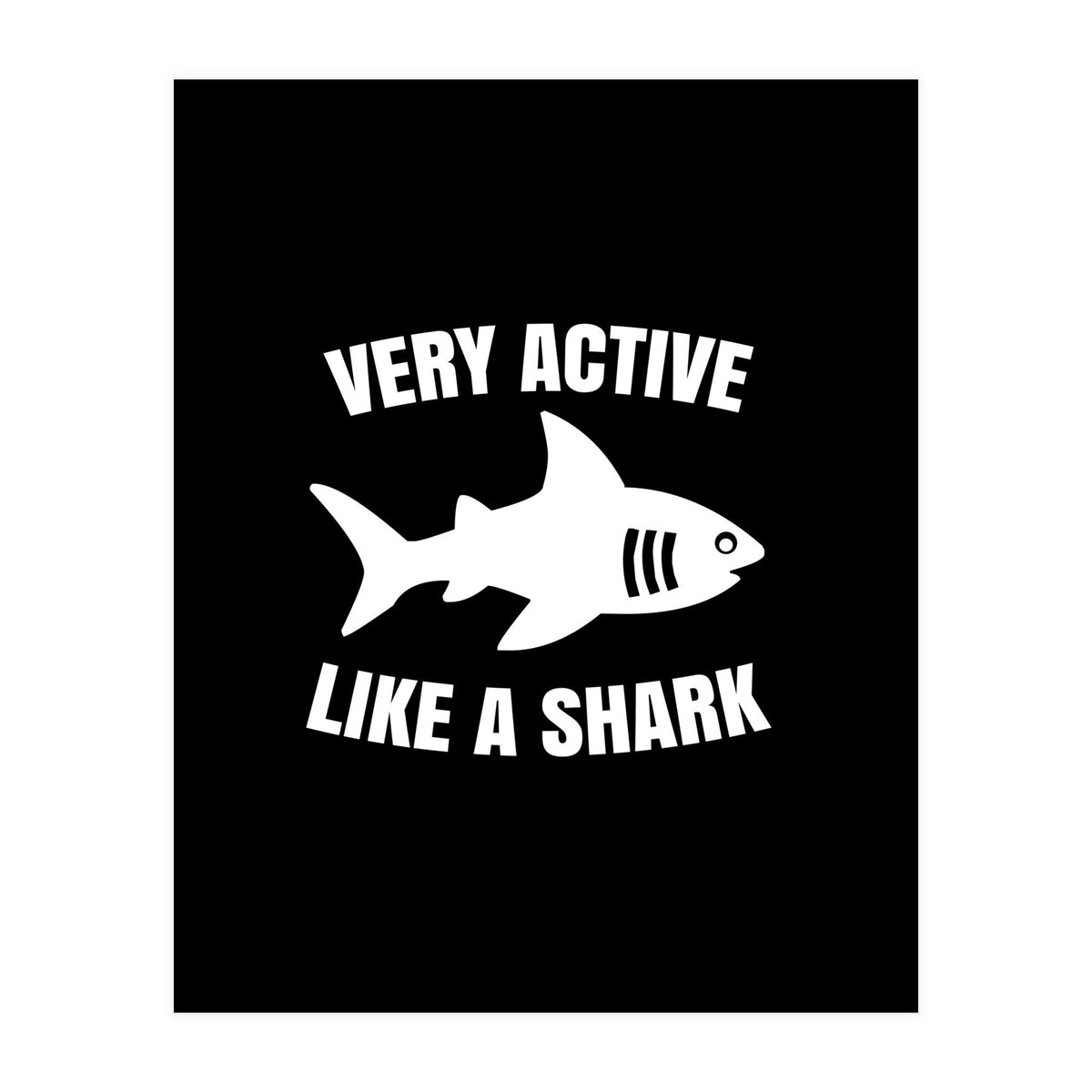 Very active like a shark  (Print Only)