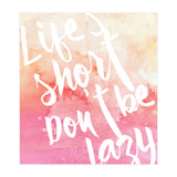Life's Short, Don't Be Lazy (Print Only) thumbnail