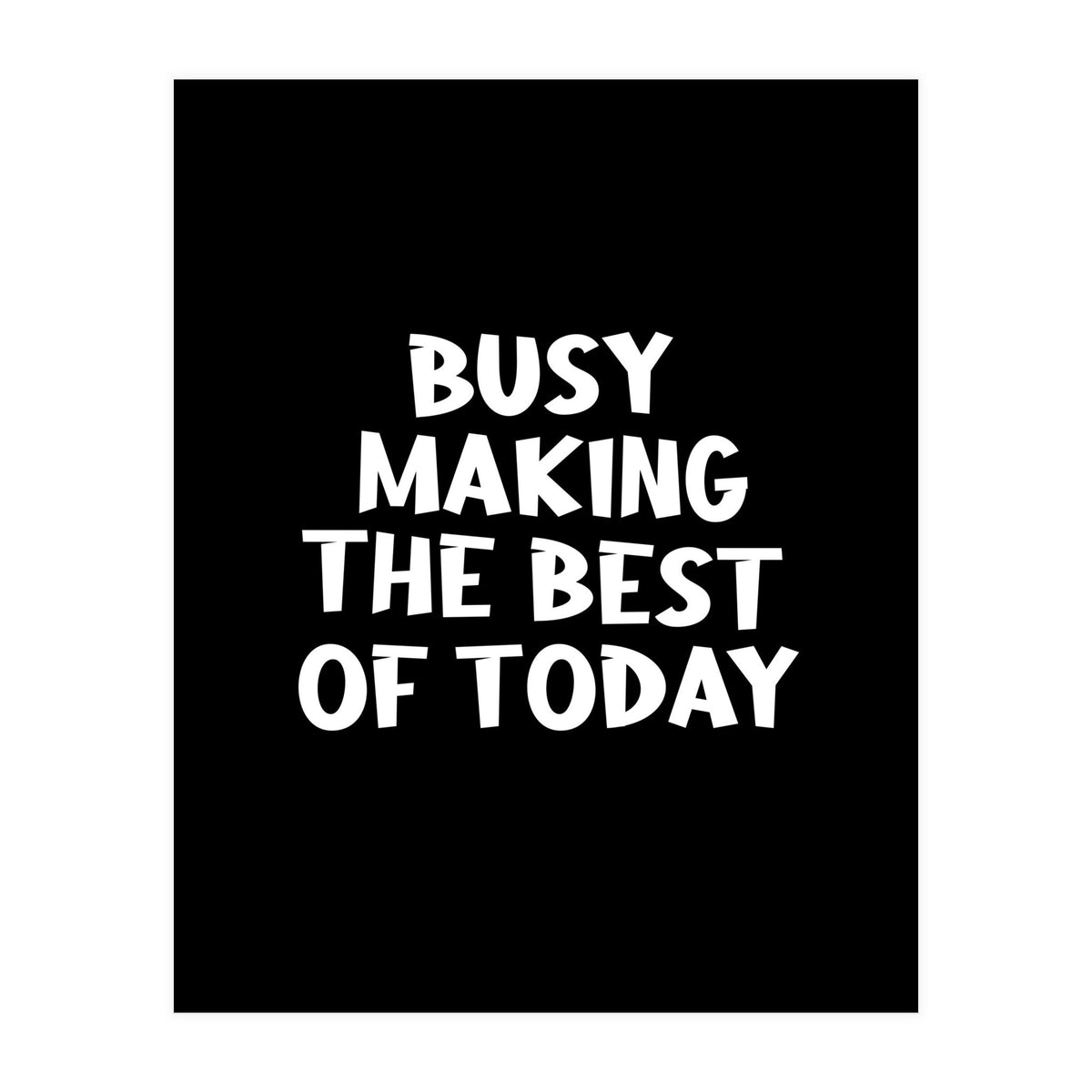 Busy making the best of today (Print Only)