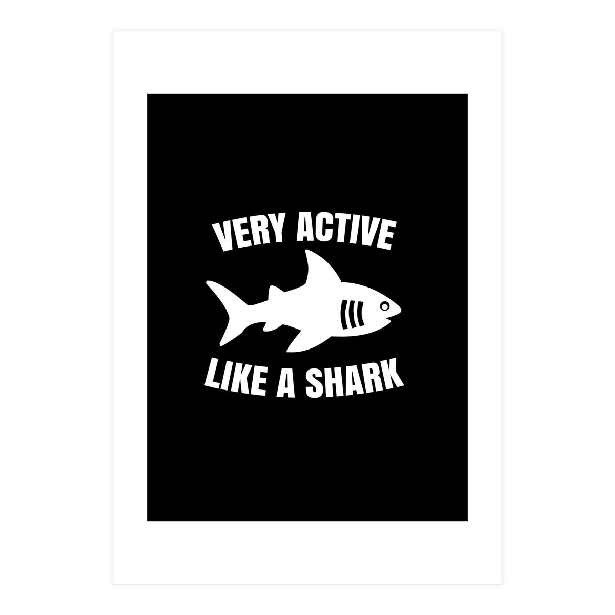 Very active like a shark  (Print Only)