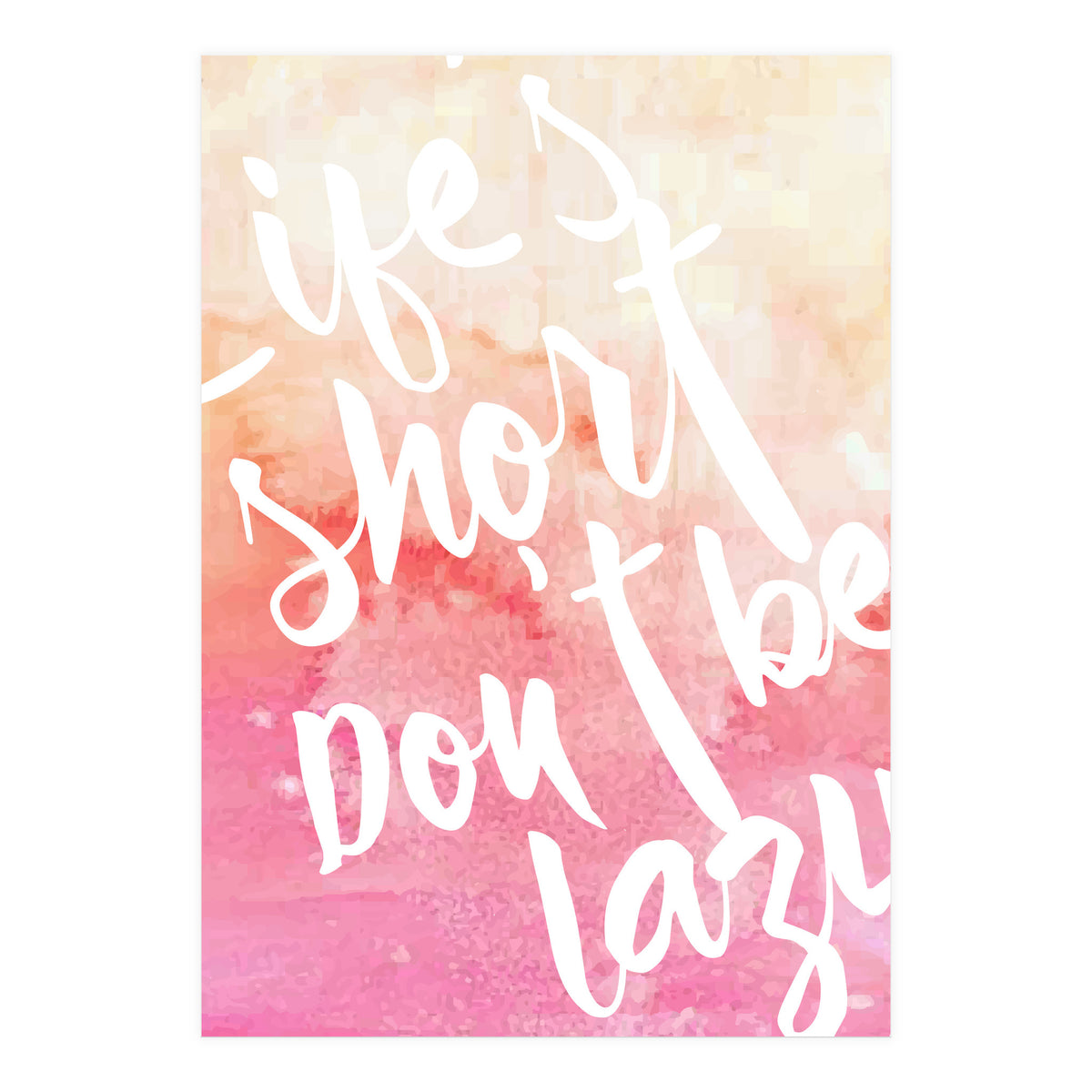 Life's Short, Don't Be Lazy (Print Only)