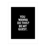 You wanna do this. be my Guest. (Print Only) thumbnail