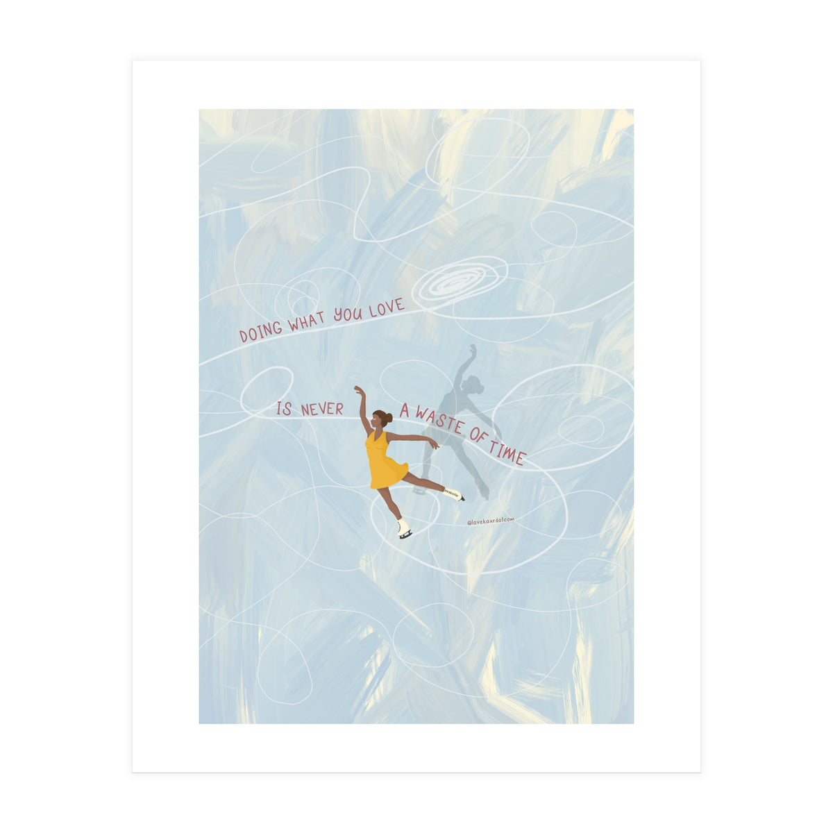 Doing What You Love Is Never A Waste Of Time (Print Only)