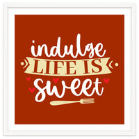 Indulge Life Is Sweet