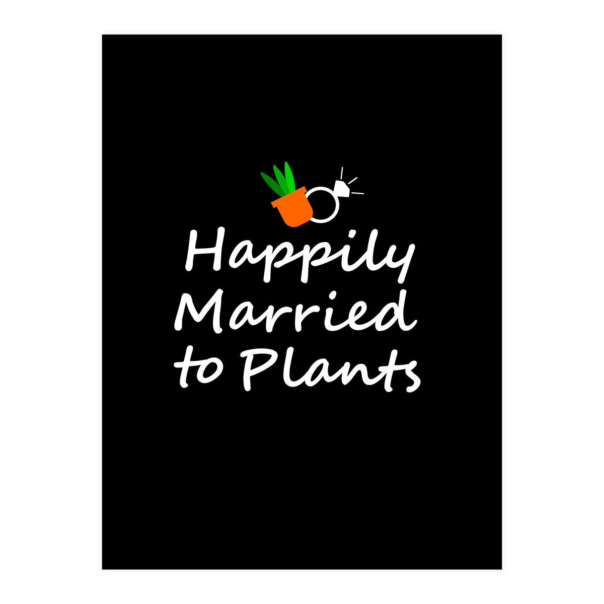Happily married to plants  (Print Only)