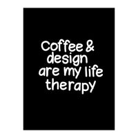 Coffee and design are my life therapy (Print Only)