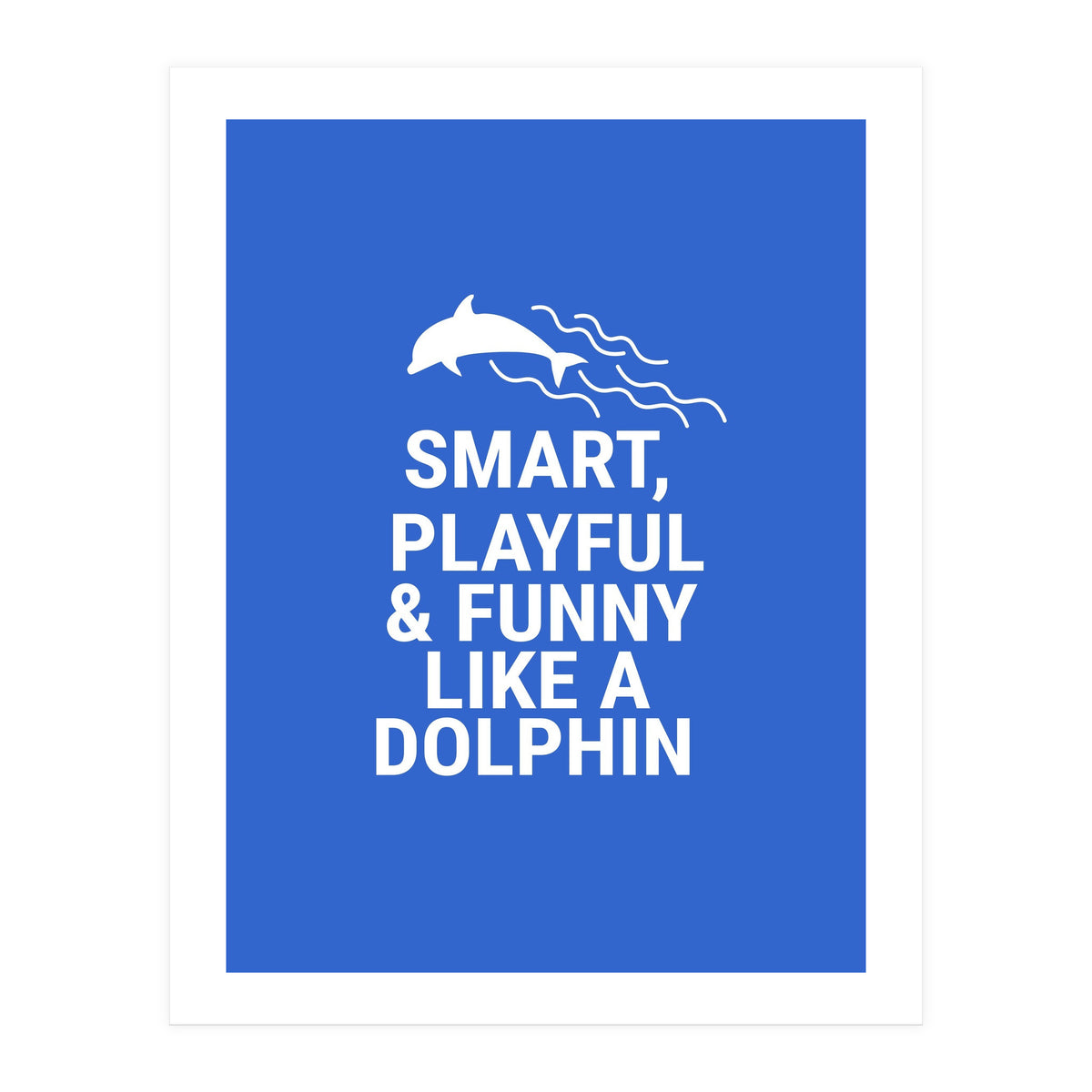 Smart, playful and funny like a dolphin (Print Only)