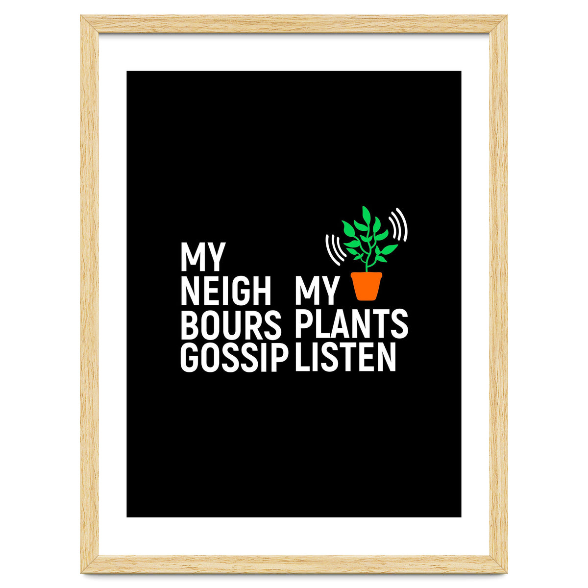 My Neighbours Gossip. My plants listen.