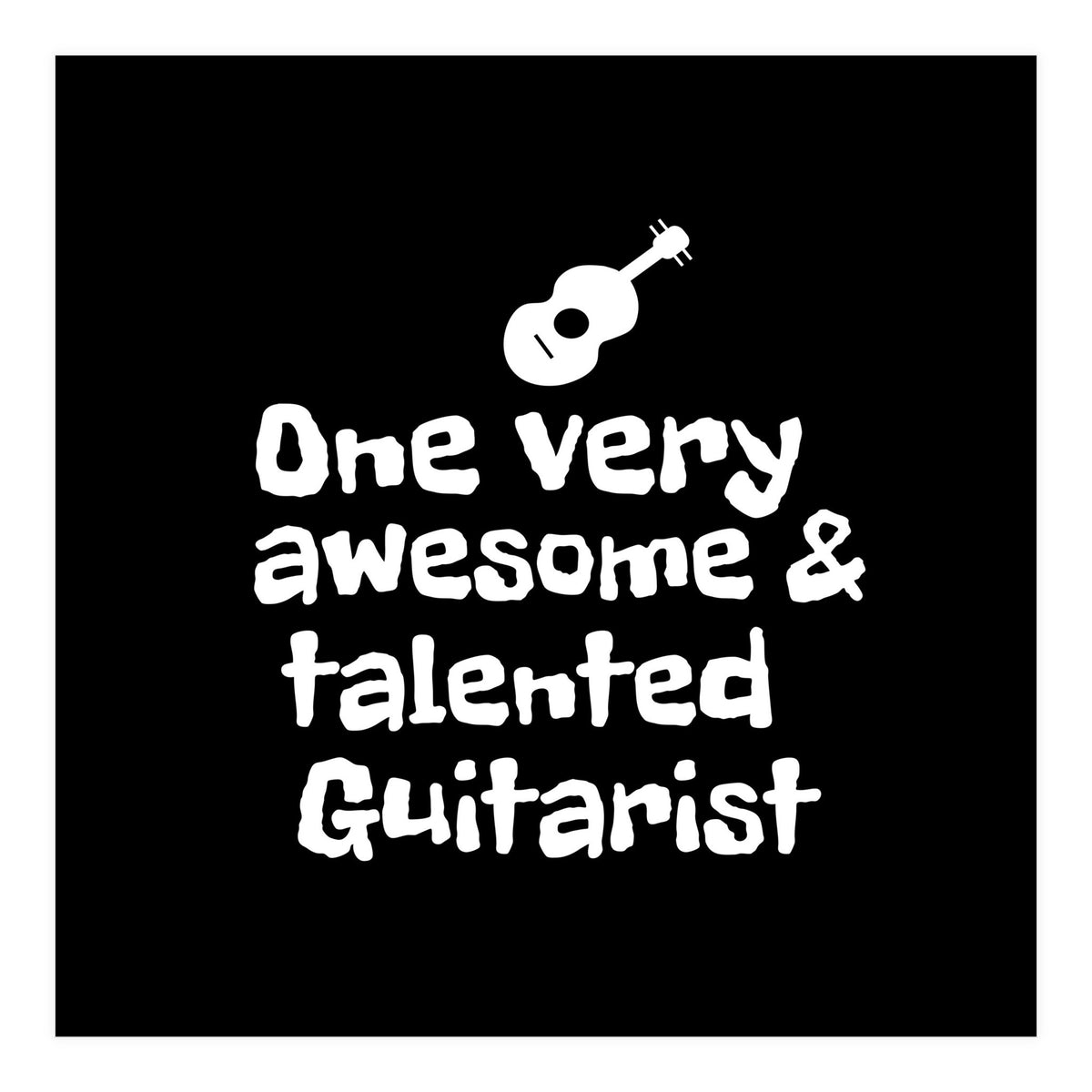 One very awesome and talented guitarist (Print Only)
