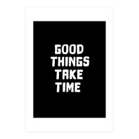 Good things take time  (Print Only)