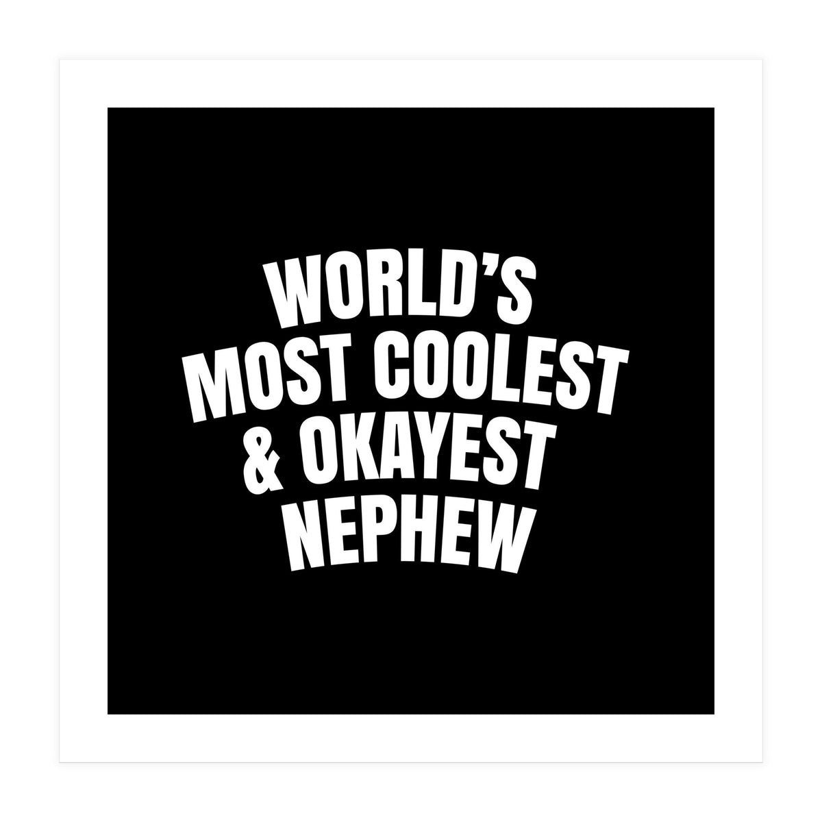 World's most coolest and okayest nephew (Print Only)