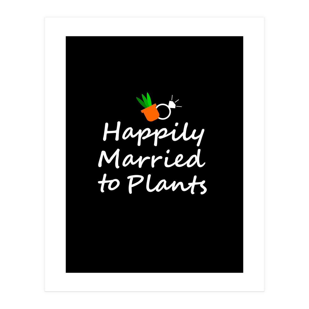 Happily married to plants  (Print Only)