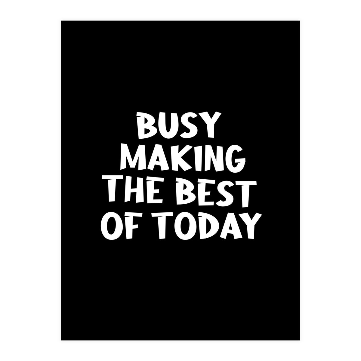 Busy making the best of today (Print Only)