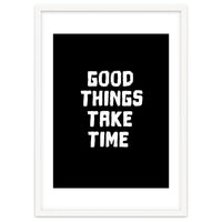 Good things take time