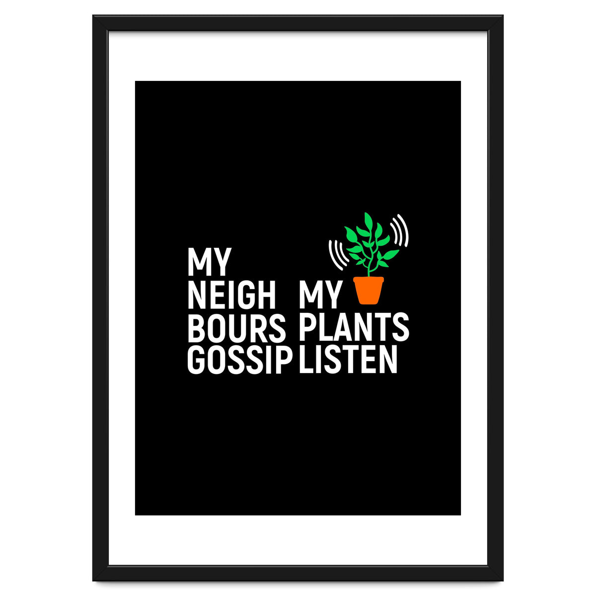 My Neighbours Gossip. My plants listen.