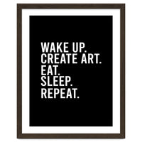 Wake Up Create Art Eat Sleep Repeat