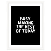 Busy making the best of today
