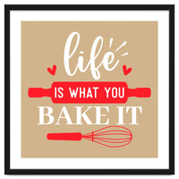 Life Is What You Bake It