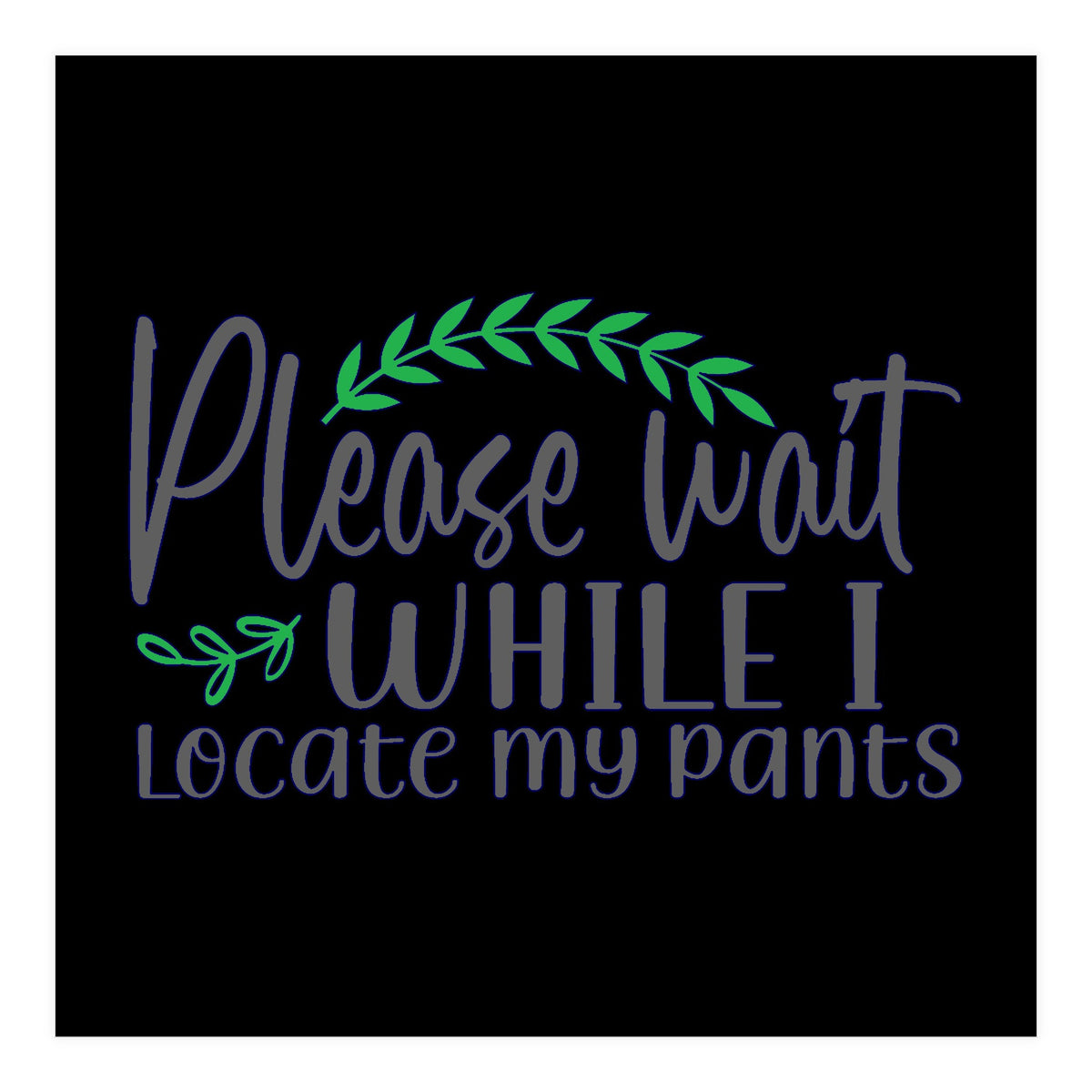 Please Wait While I Locate My Pants  (Print Only)