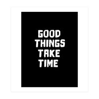 Good things take time  (Print Only)