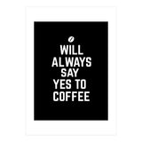 Will always say yes to coffee (Print Only) thumbnail