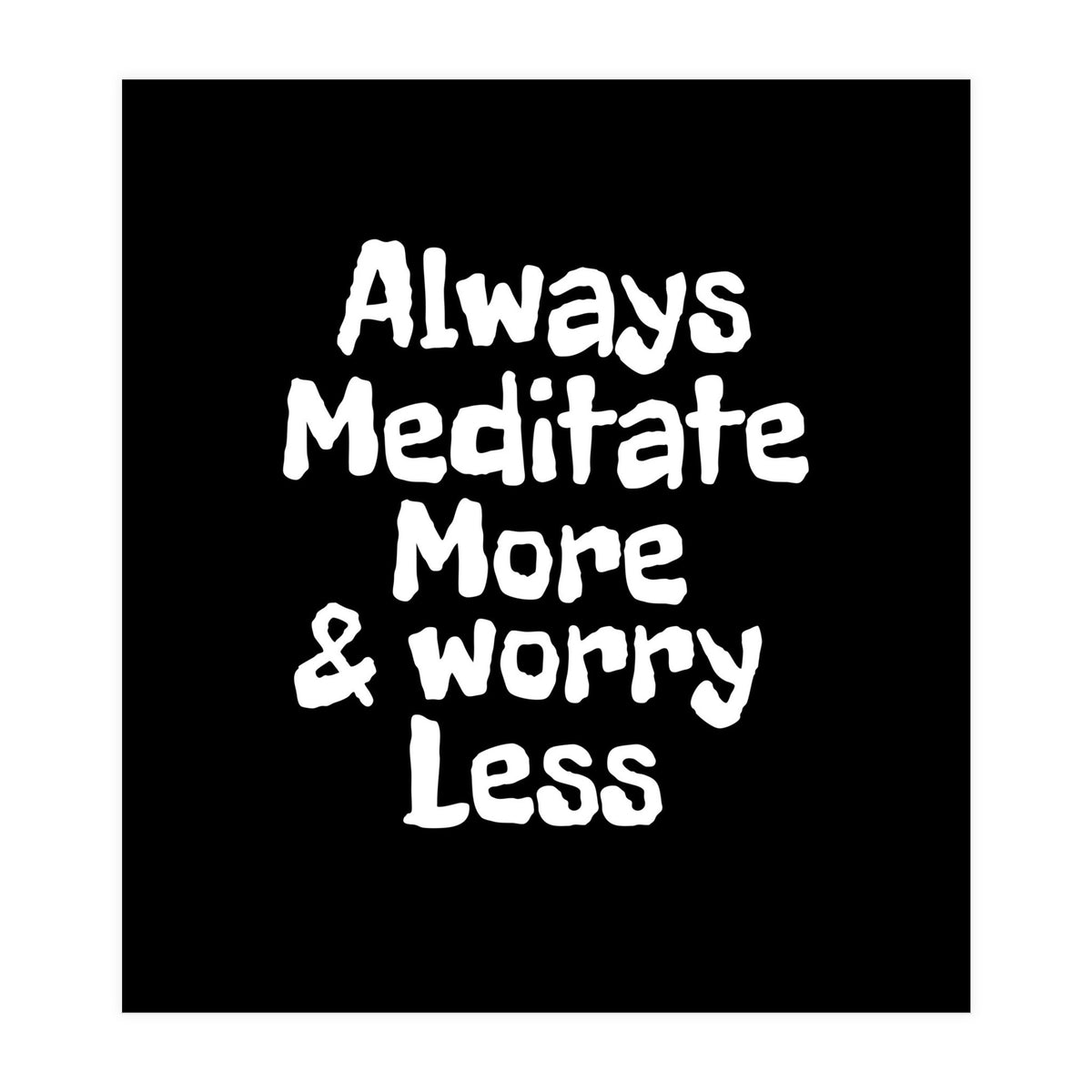 Always meditate more and worry less (Print Only)