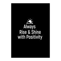 Always rise and shine with positivity  (Print Only)