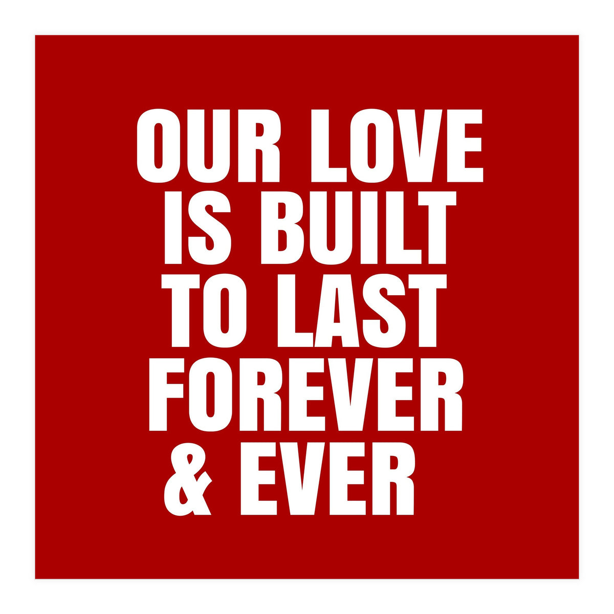 Our love is built to last forever (Print Only)