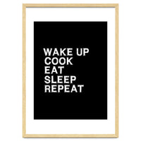 Wake up. Cook. Eat. Sleep. Repeat.