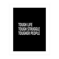 Tough Life Tough Struggle Tougher People (Print Only)