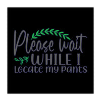 Please Wait While I Locate My Pants  (Print Only)