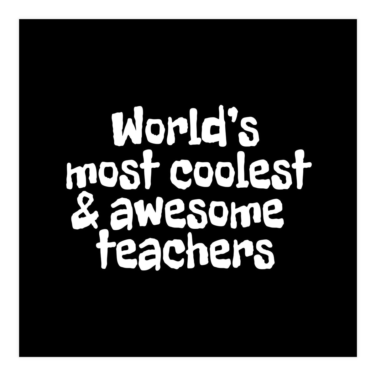World's most coolest and awesome teachers (Print Only)