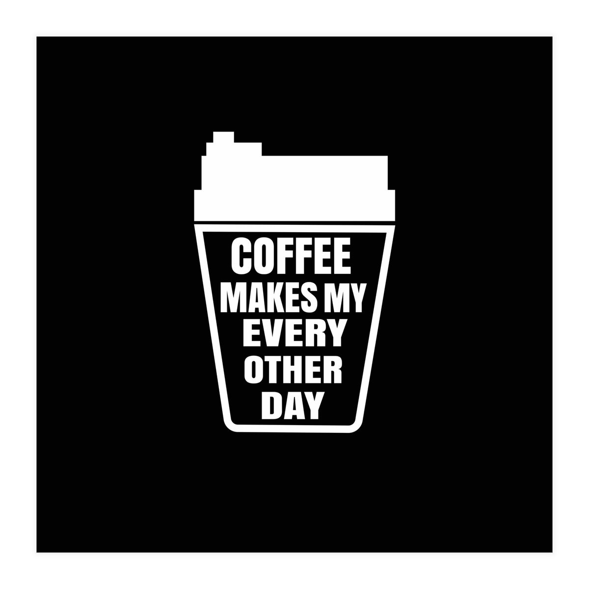 Coffee Makes My Every Other Day (Print Only)