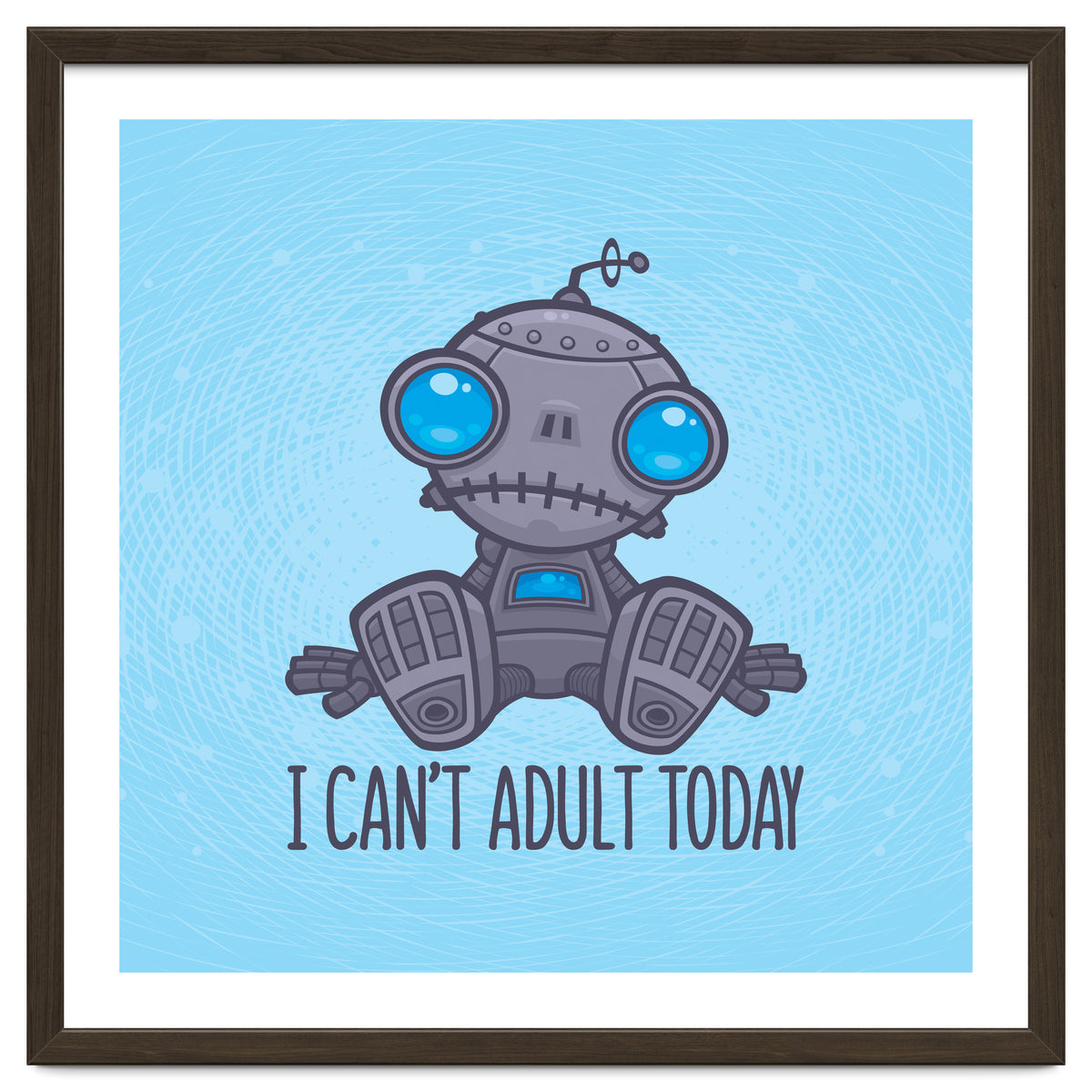 I Can't Adult Today Sad Robot