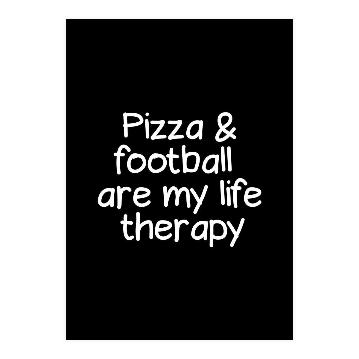 Pizza and football are my life therapy (Print Only)