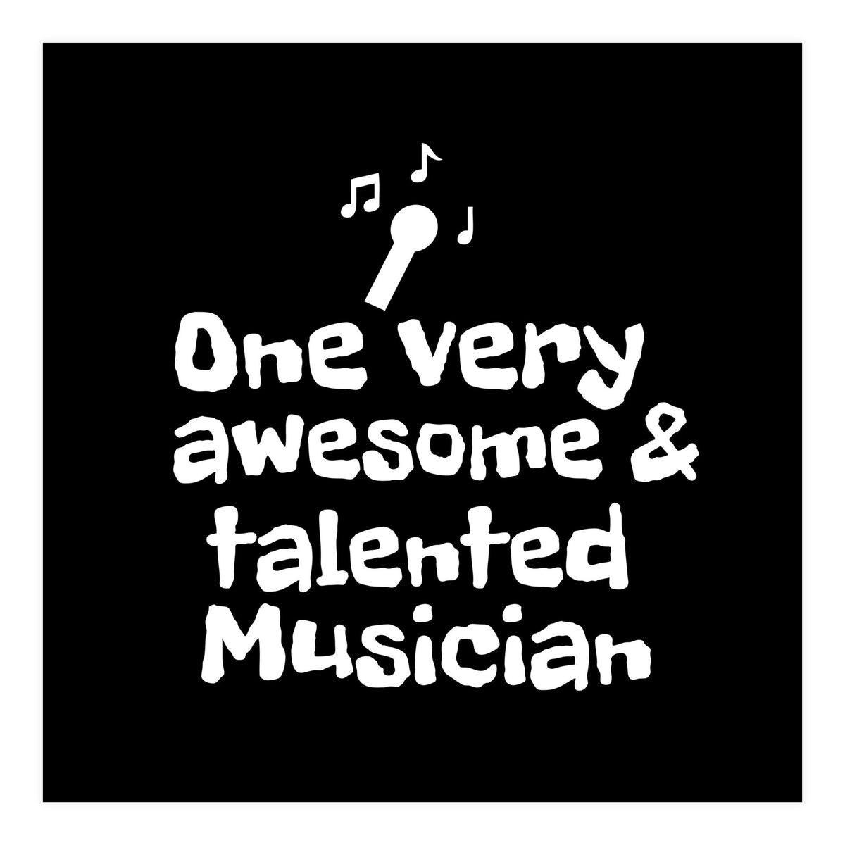 One very awesome and talented musician  (Print Only)