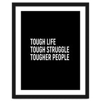 Tough Life Tough Struggle Tougher People