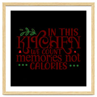 In This Kitchen We Count Memories Not Calories