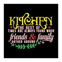 Kitchen The Best Of Times Are Always Found When Friends & Family Gather Around  (Print Only)