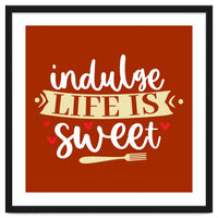 Indulge Life Is Sweet