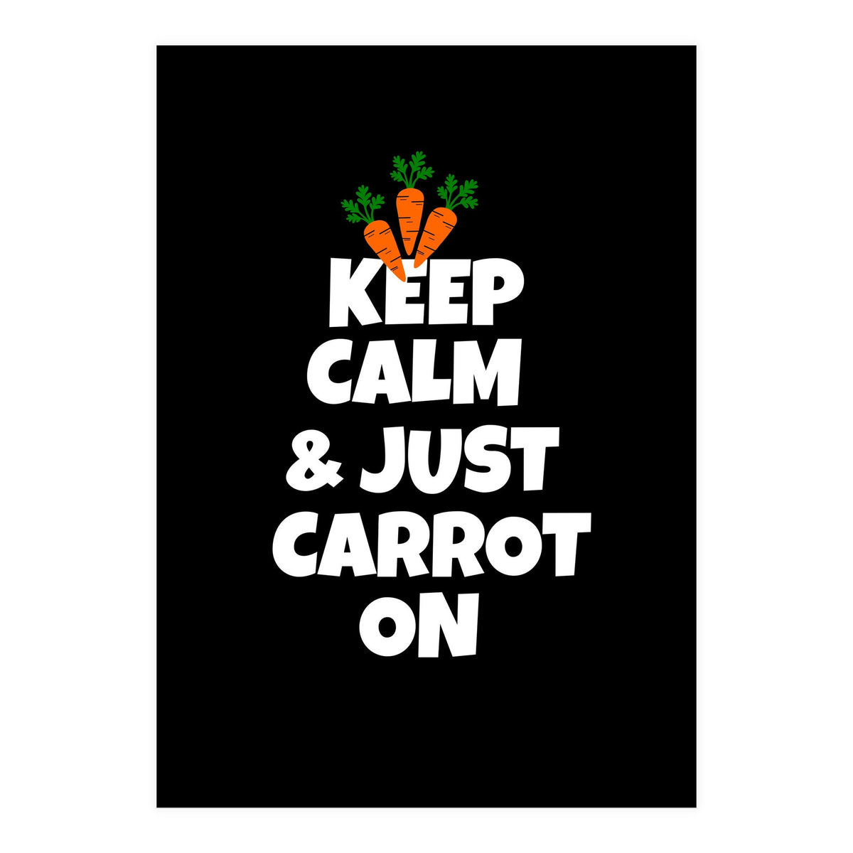 Just keep calm and carrot on  (Print Only)