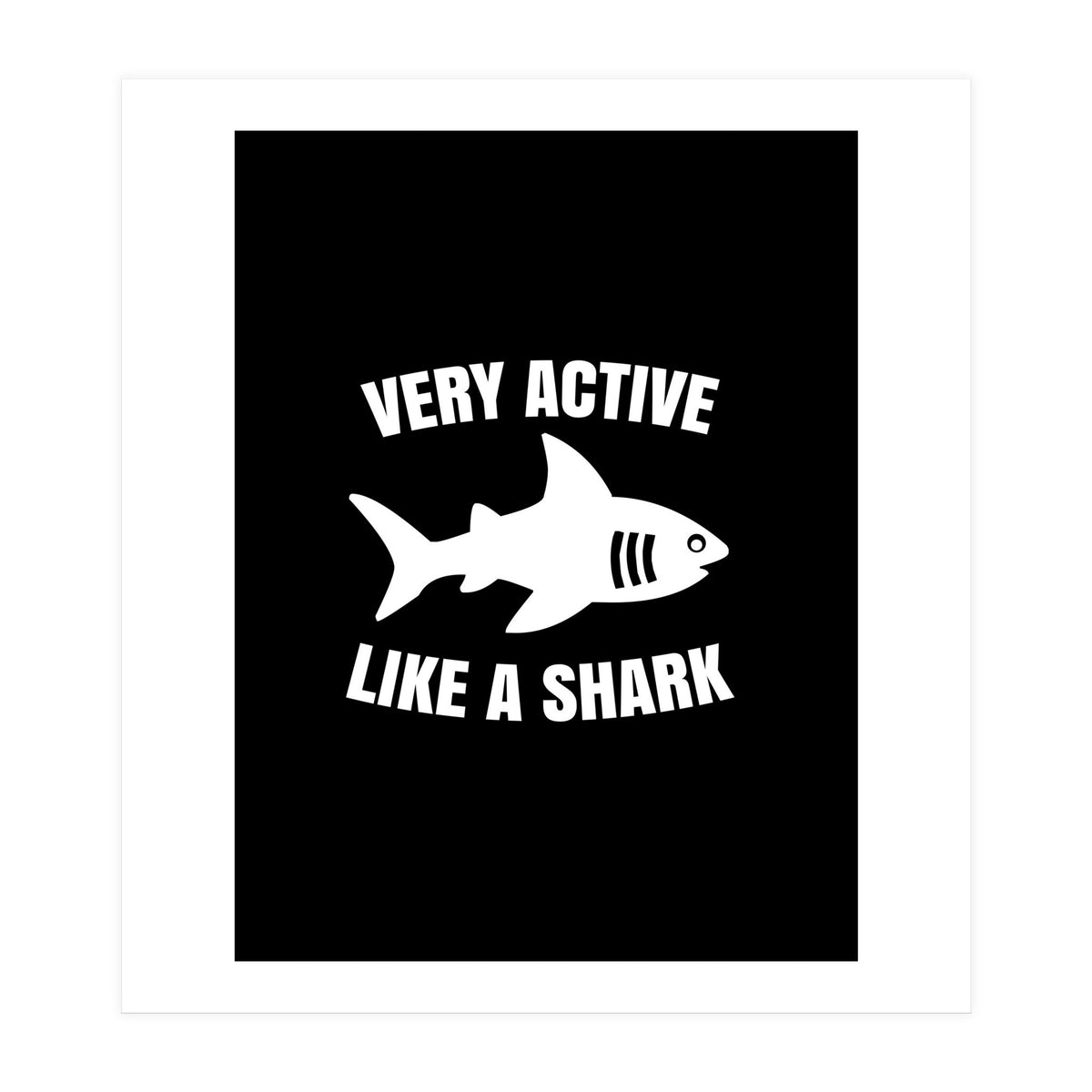 Very active like a shark  (Print Only)
