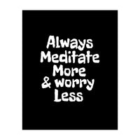 Always meditate more and worry less (Print Only)