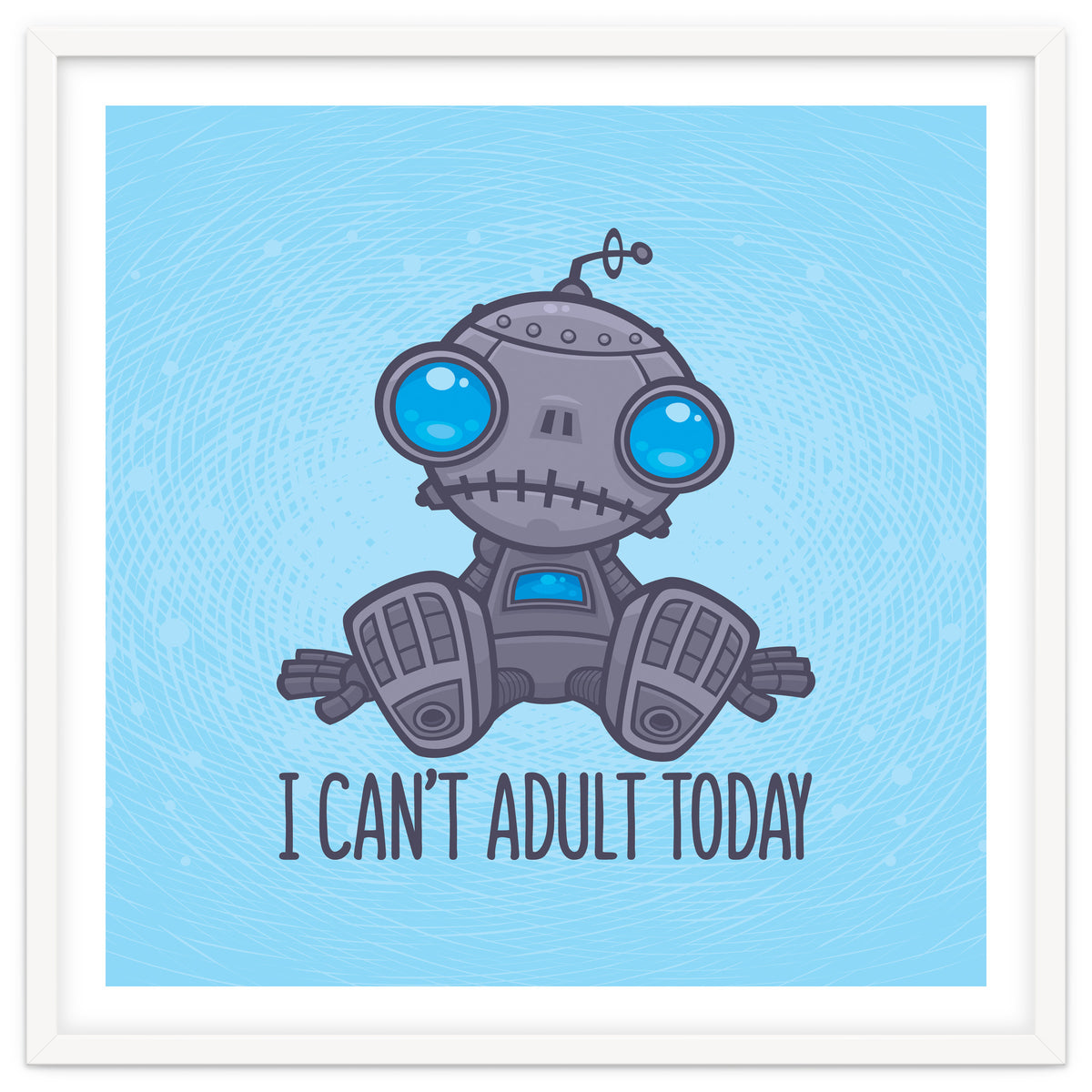 I Can't Adult Today Sad Robot